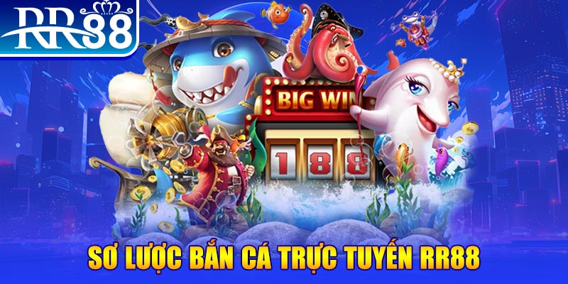 Sơ lược bắn cá trực tuyến RR88